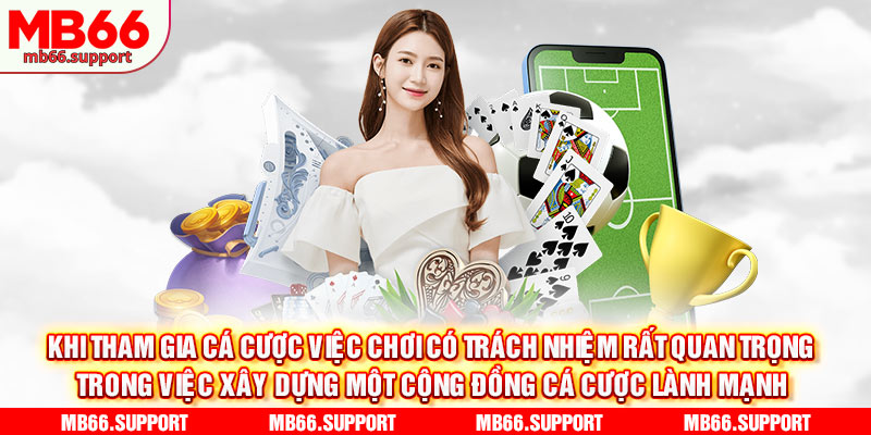 Khi tham gia cá cược việc chơi có trách nhiệm rất quan trọng trong việc xây dựng một cộng đồng cá cược lành mạnh