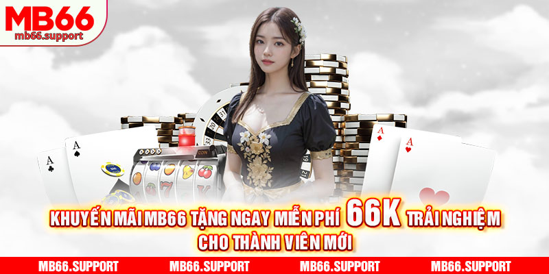 Khuyến mãi mb66 tặng ngay miễn phí 66k trải nghiệm cho thành viên mới