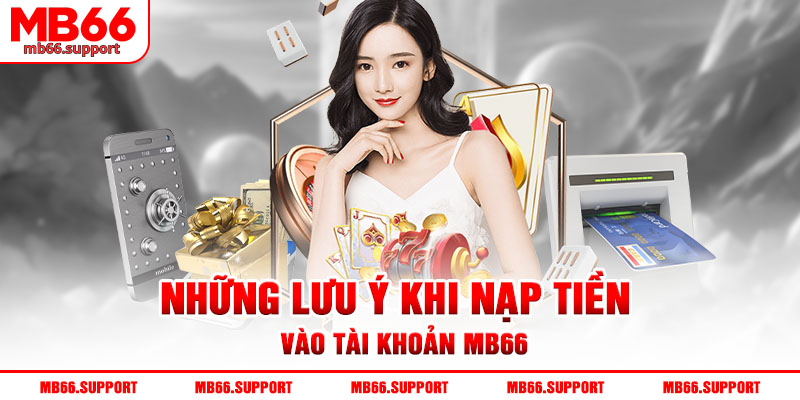 Những lưu ý khi nạp tiền vào tài khoản mb66